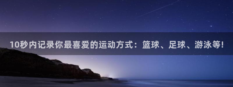 10秒内记录你最喜爱的运动方式：篮球、足球、游泳等!