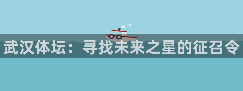 武汉体坛：寻找未来之星的征召令