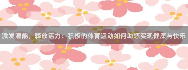 激发潜能，释放活力：积极的体育运动如何助您实现健康与快乐